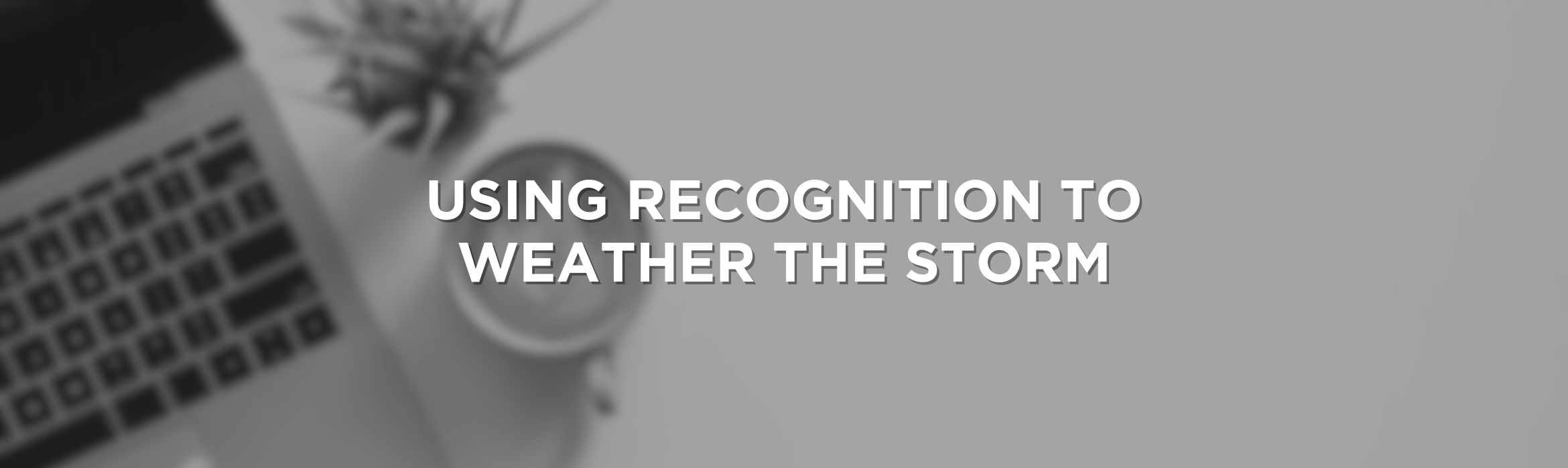 Using Recognition to Weather the Storm