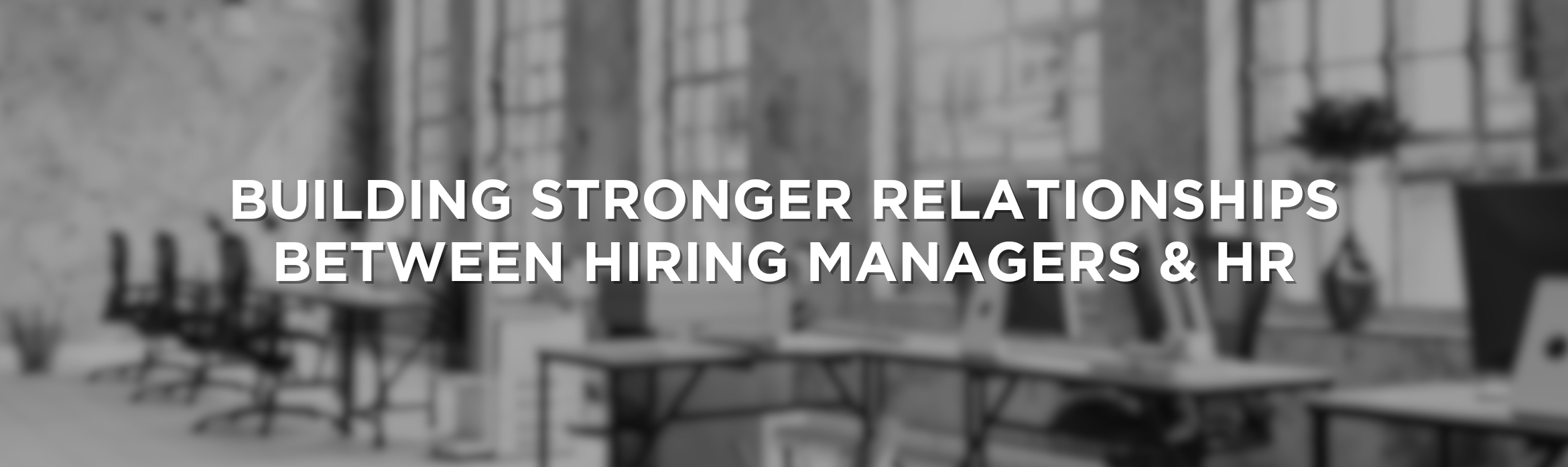 Building Stronger Relationships between Hiring Managers & HR