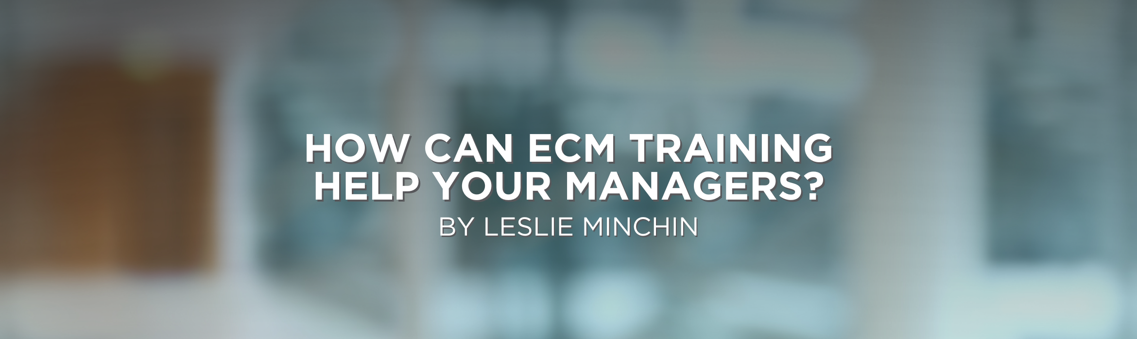 How Can ECM Training Help Your Managers?