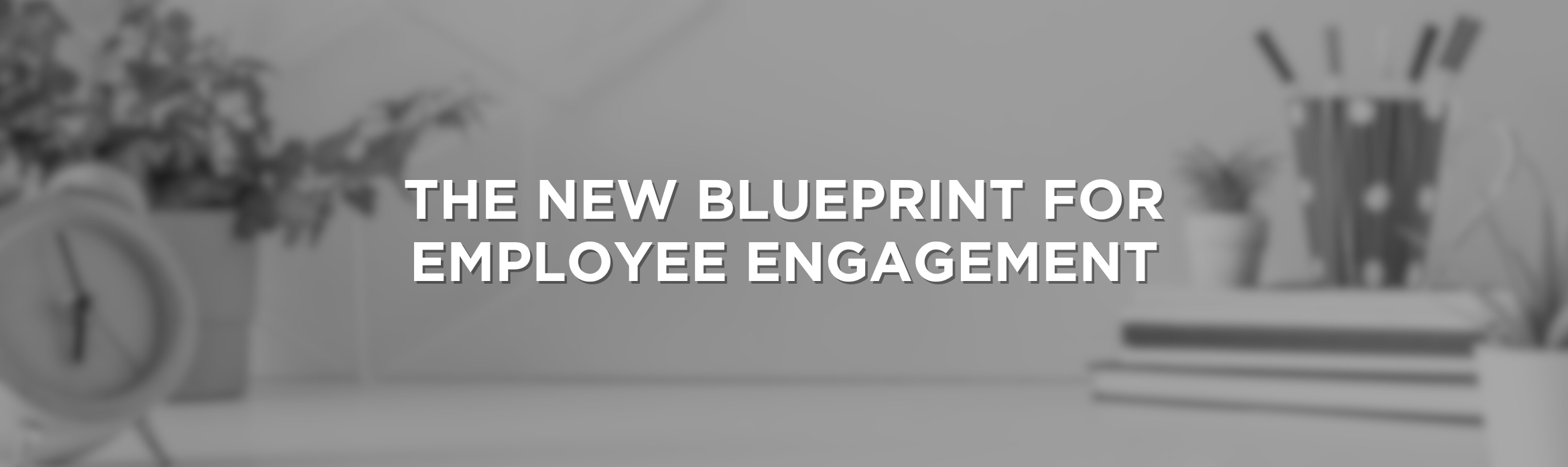 The New Blueprint for Employee Engagement