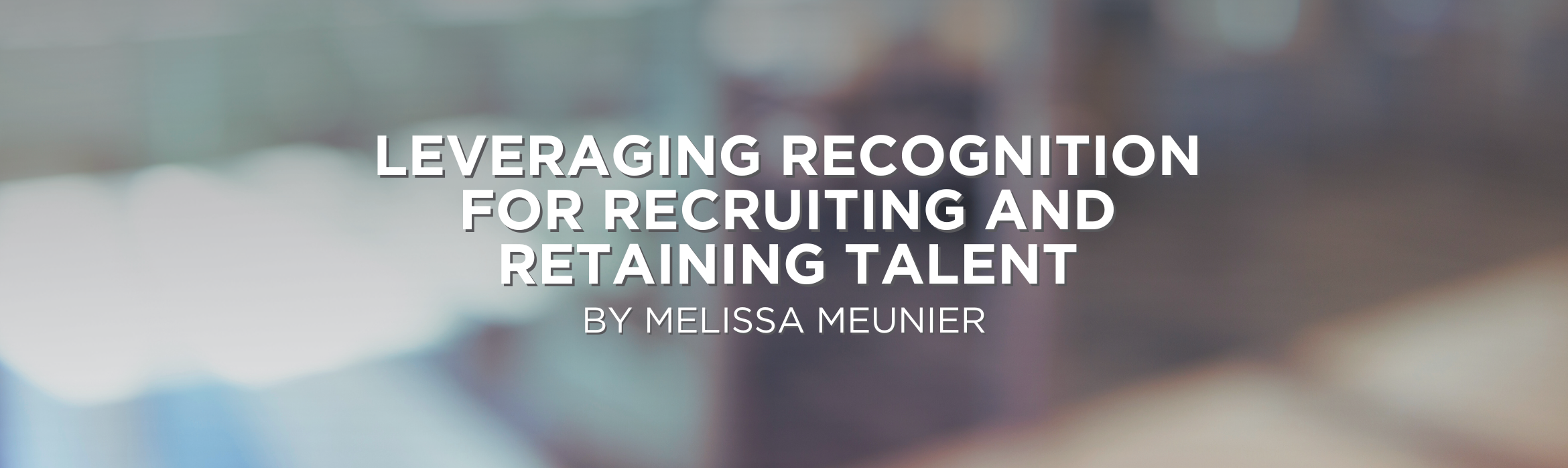 Leveraging Recognition for Recruiting and Retaining Talent