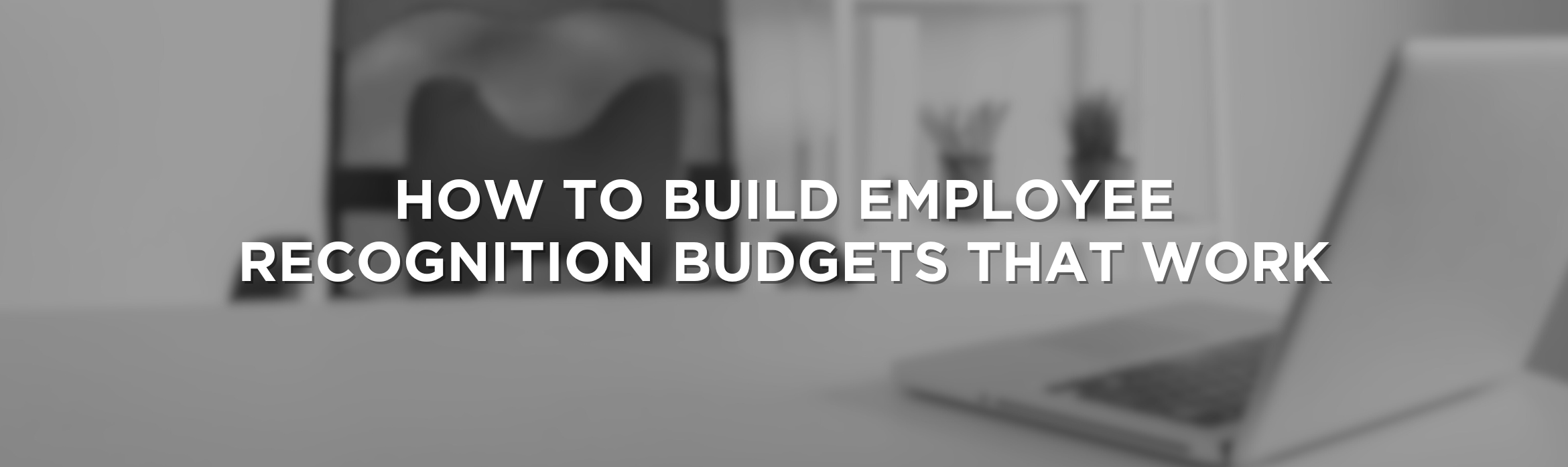 How to Build Employee Recognition Budgets that Work