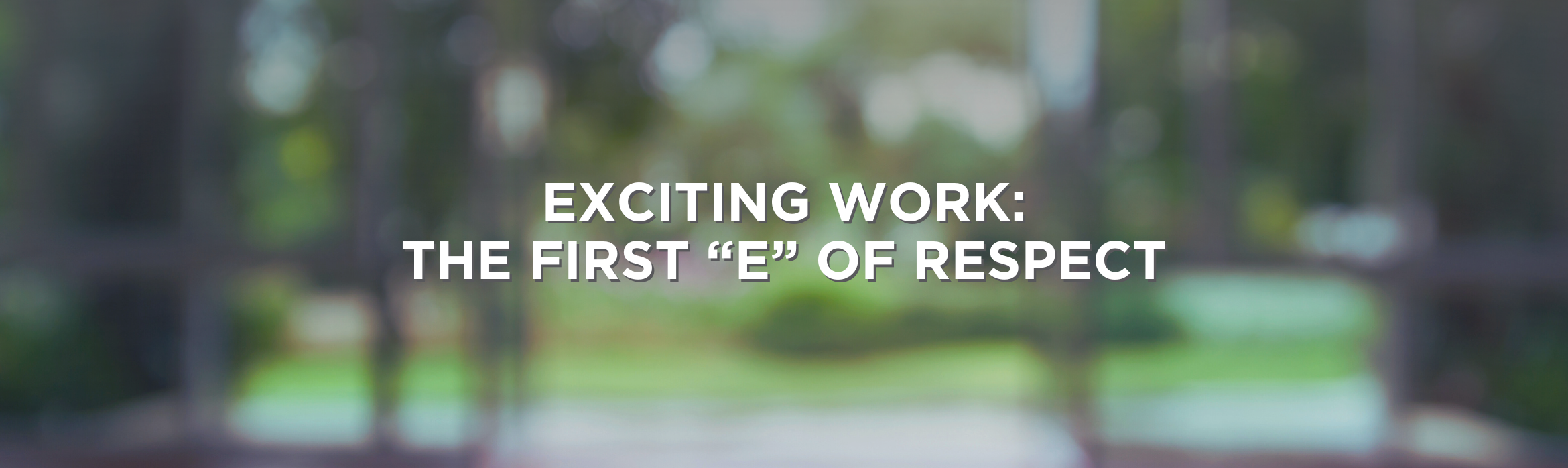 Exciting Work: The First “E” of RESPECT