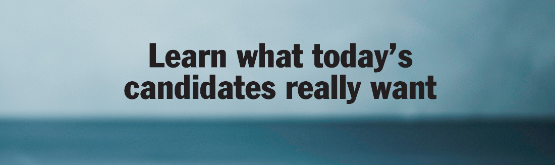 Learn What Today’s Candidates Really Want