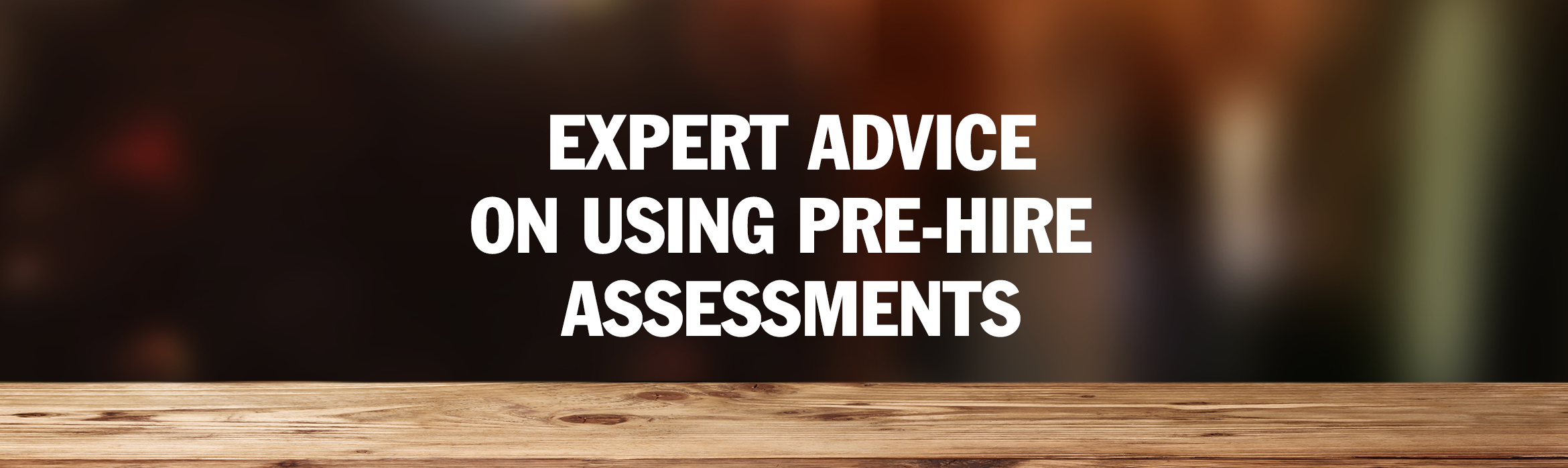 Expert Advice on Using Pre-Hire Assessments
