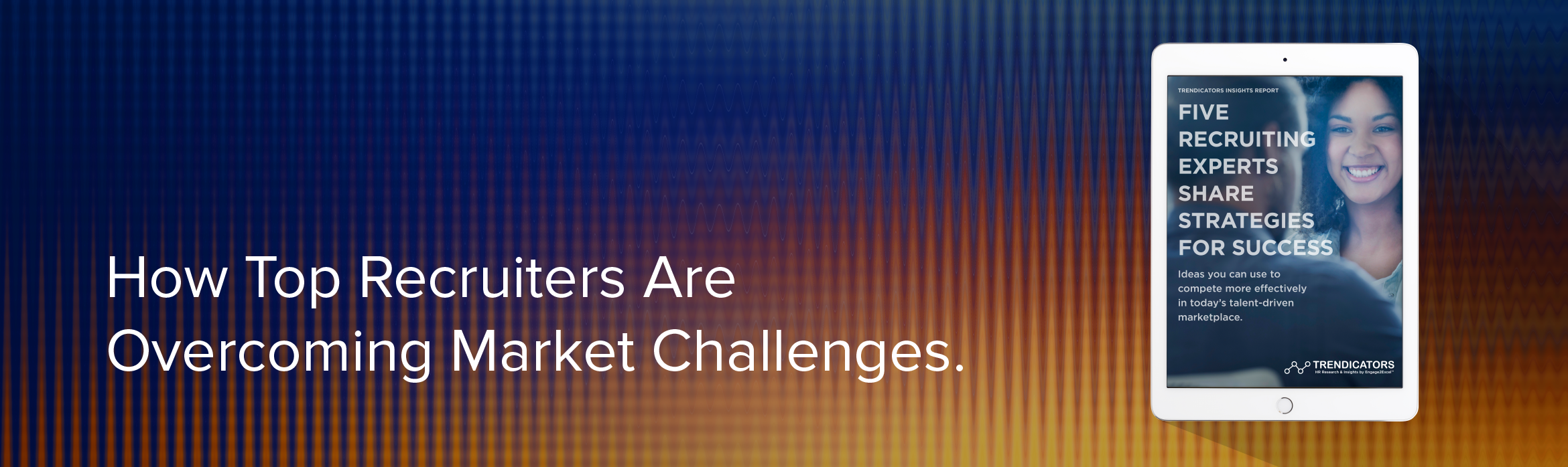 Learn How Top Recruiters Overcome Market Challenges