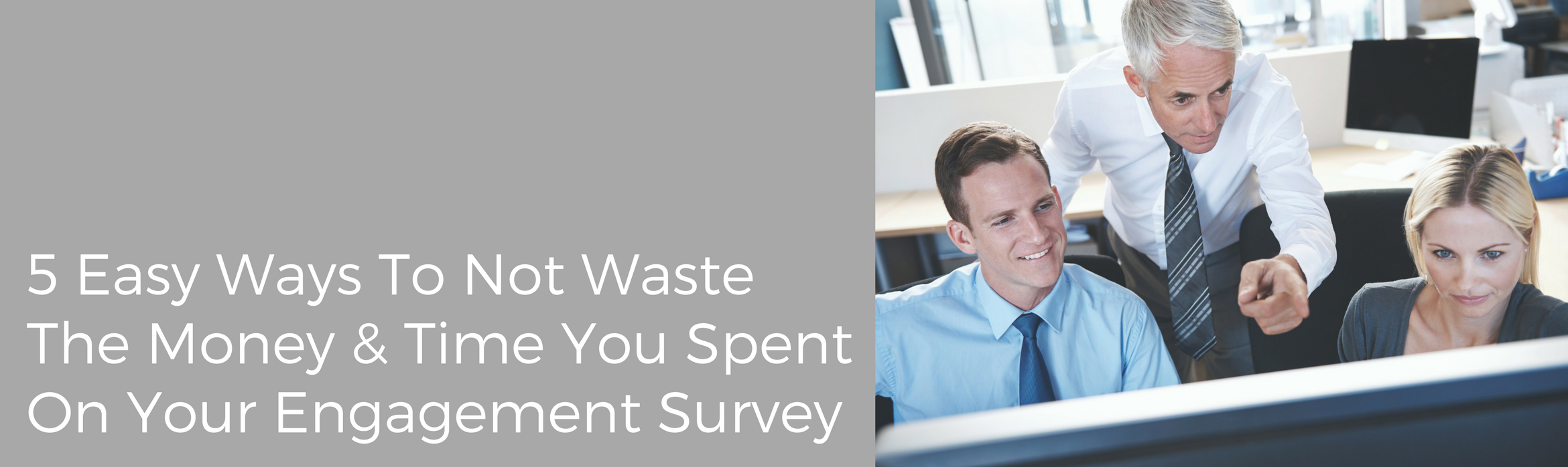 5 Easy Ways to Not Waste the Money & Time You Spent on Your Engagement Survey