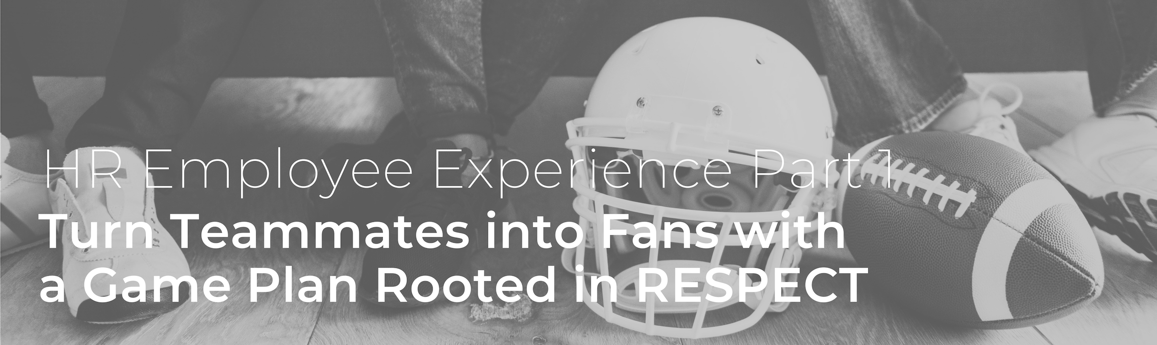 Turn Teammates into Fans with a Game Plan Rooted in RESPECT